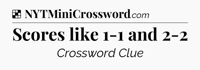 Solution: Scores like 1-1 and 2-2 - NYT Crossword