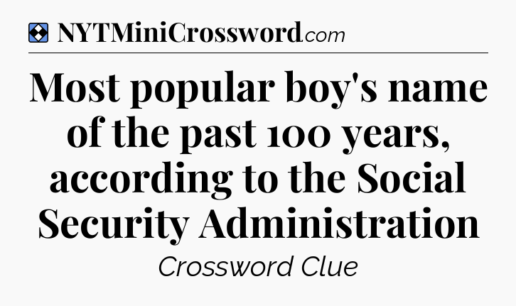 Solution: Most popular boy's name of the past 100 years, according to the Social Security Administration - NYT Mini Crossword