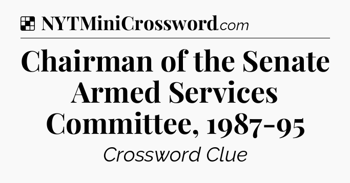 Solution: Chairman of the Senate Armed Services Committee, 1987-95 - NYT Crossword