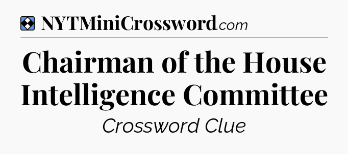 Solution: Chairman of the House Intelligence Committee - NYT Mini Crossword