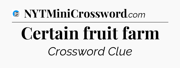 Certain fruit farm Crossword Clue