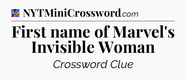 First name of Marvel's Invisible Woman Crossword Clue