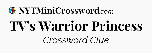 TV's Warrior Princess Crossword Clue