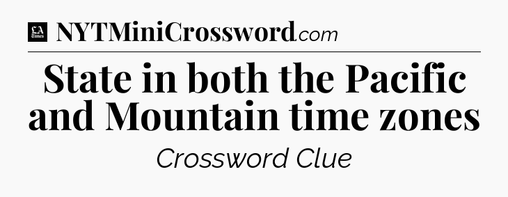 State in both the Pacific and Mountain time zones - LA Times Crossword