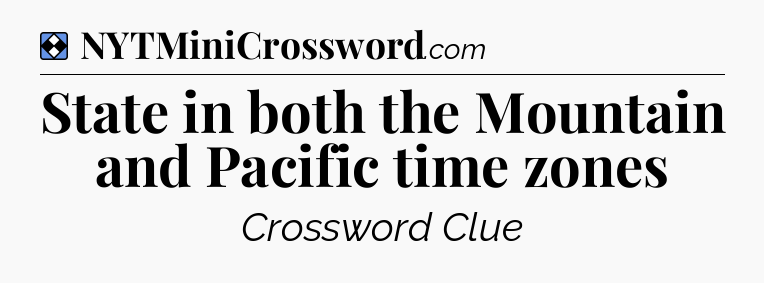 Solution: State in both the Mountain and Pacific time zones - NYT Mini Crossword