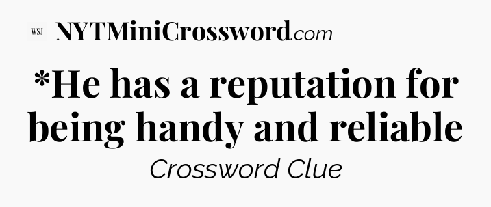 *He has a reputation for being handy and reliable - WSJ Crossword
