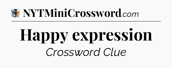 Happy expression Crossword Clue