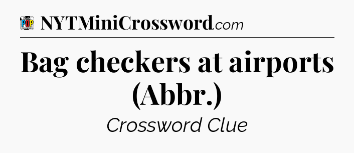 Bag checkers at airports (Abbr.) Crossword Clue