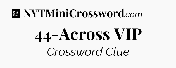 44-Across VIP - LA Times Crossword