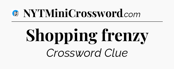 Shopping frenzy Crossword Clue