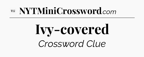 Ivy-covered - WSJ Crossword