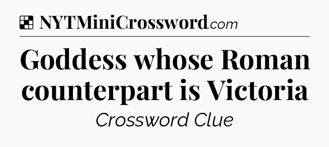 Solution: Goddess whose Roman counterpart is Victoria - NYT Crossword