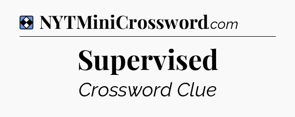 Solution: Supervised - NYT Mini Crossword