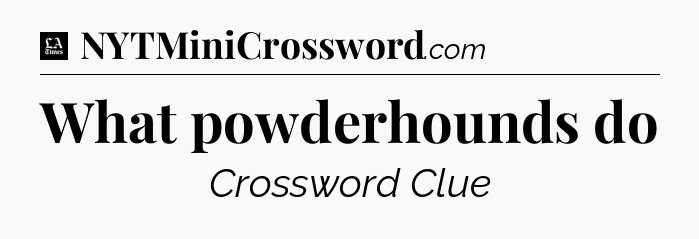 What powderhounds do - LA Times Crossword