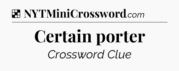 Solution: Certain porter - NYT Crossword