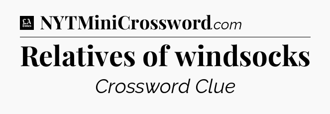 Relatives of windsocks - LA Times Crossword
