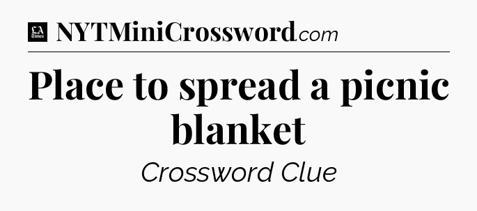 Place to spread a picnic blanket - LA Times Crossword