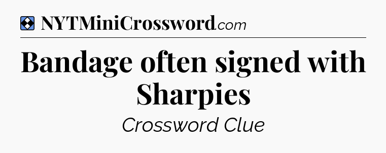 Solution: Bandage often signed with Sharpies - NYT Mini Crossword