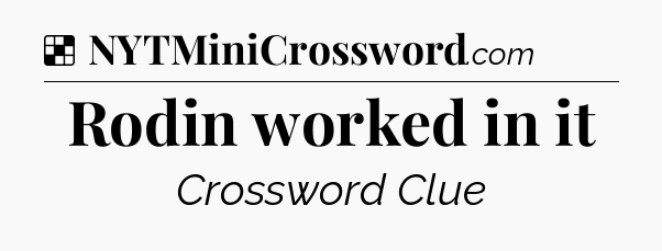 Solution: Rodin worked in it - NYT Crossword