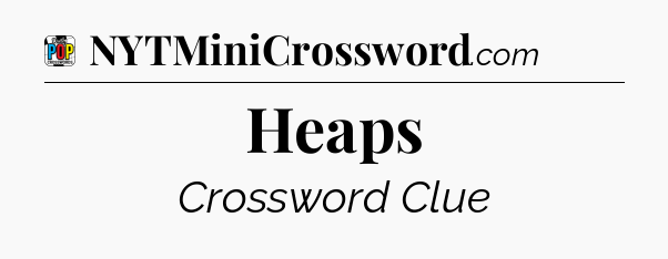 Heaps Crossword Clue