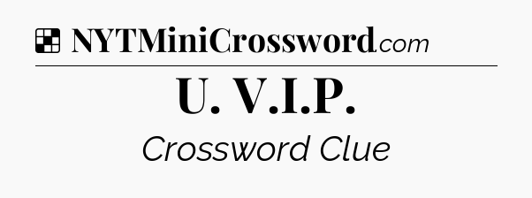 Solution: U. V.I.P - NYT Crossword