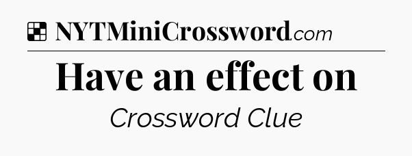 Solution: Have an effect on - NYT Crossword