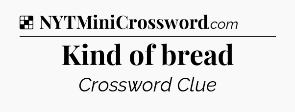Solution: Kind of bread - NYT Crossword