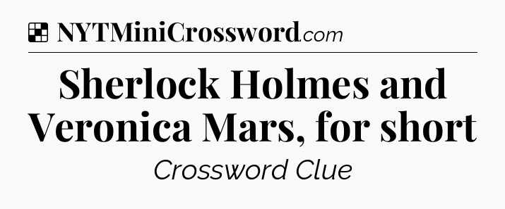 Solution: Sherlock Holmes and Veronica Mars, for short - NYT Crossword