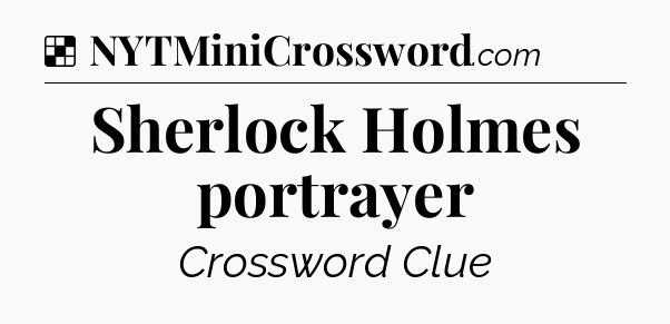 Solution: Sherlock Holmes portrayer - NYT Crossword
