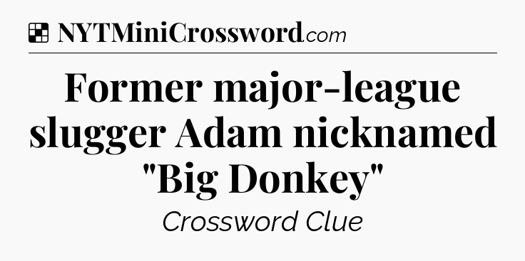 Solution: Former major-league slugger Adam nicknamed 