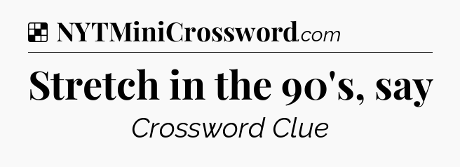 Solution: Stretch in the 90's, say - NYT Crossword