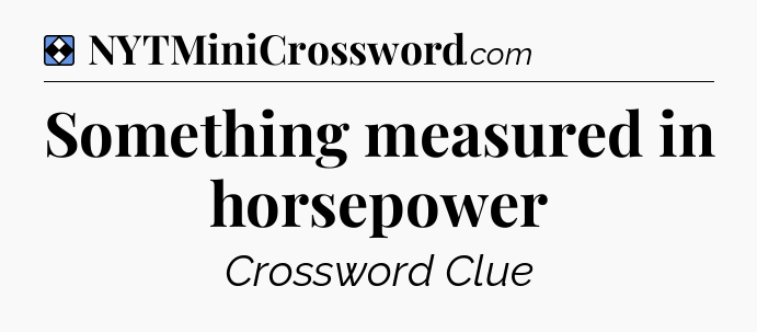 Solution: Something measured in horsepower - NYT Mini Crossword