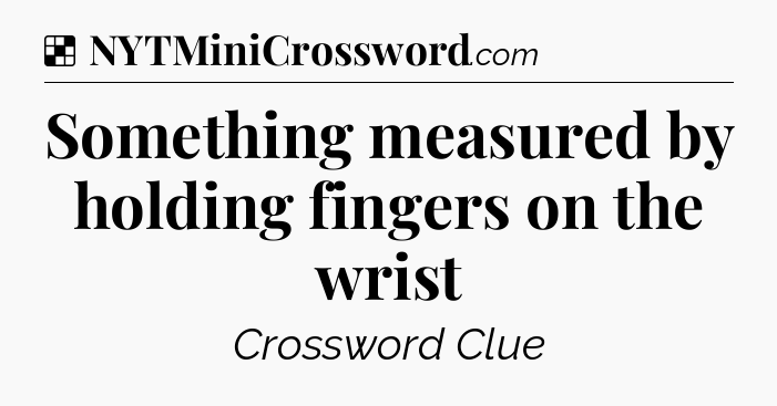 Solution: Something measured by holding fingers on the wrist - NYT Crossword