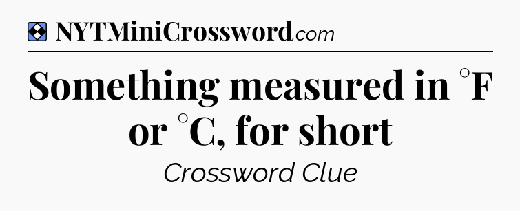 Solution: Something measured in °F or °C, for short - NYT Mini Crossword