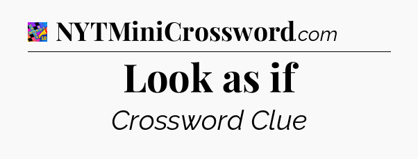Look as if Crossword Clue