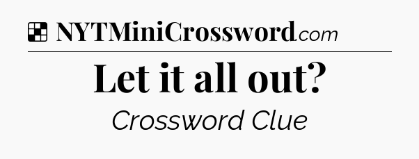 Solution: Let it all out - NYT Crossword