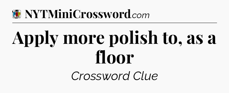 Apply more polish to, as a floor Crossword Clue
