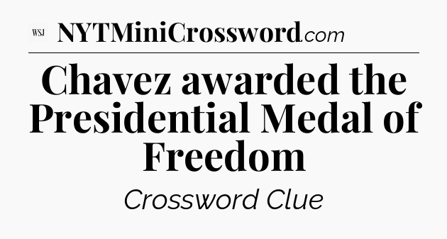 Chavez awarded the Presidential Medal of Freedom - WSJ Crossword