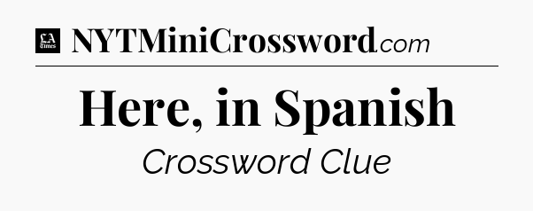 Here, in Spanish - LA Times Crossword