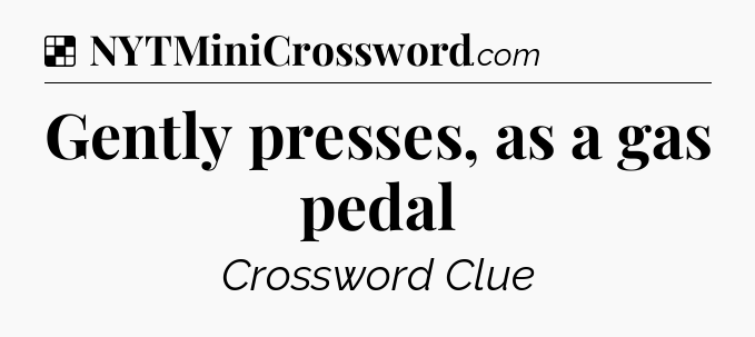 Solution: Gently presses, as a gas pedal - NYT Crossword