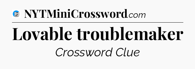 Lovable troublemaker Crossword Clue