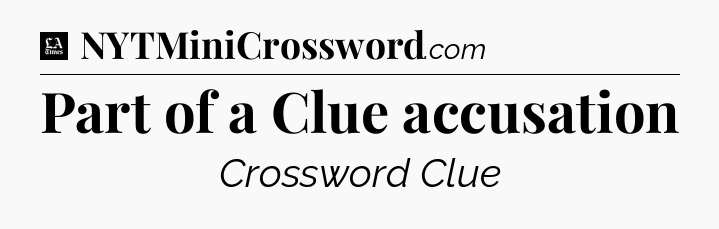 Part of a Clue accusation - LA Times Crossword