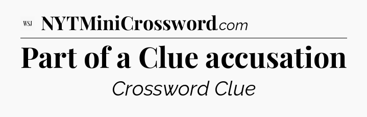 Part of a Clue accusation - WSJ Crossword