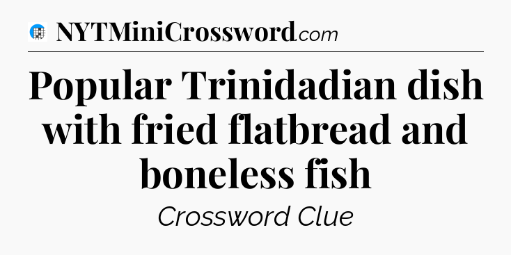Popular Trinidadian dish with fried flatbread and boneless fish Crossword Clue
