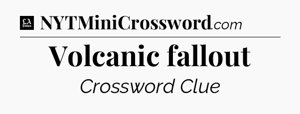Volcanic fallout - LA Times Crossword
