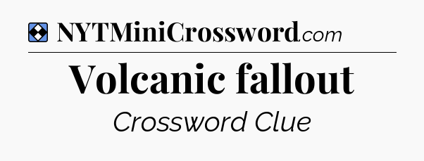 Solution: Volcanic fallout - NYT Mini Crossword