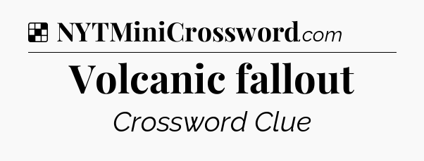 Solution: Volcanic fallout - NYT Crossword