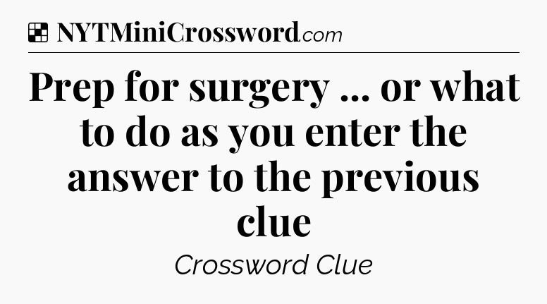 Solution: Prep for surgery ... or what to do as you enter the answer to the previous clue - NYT Crossword