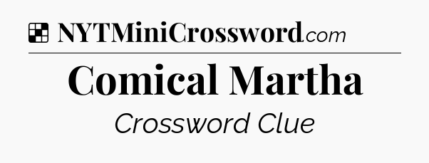Solution: Comical Martha - NYT Crossword