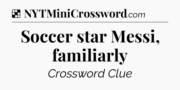 Solution: Soccer star Messi, familiarly - NYT Crossword